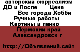 авторский сюрреализм-ДО и После... › Цена ­ 250 000 - Все города Хобби. Ручные работы » Картины и панно   . Пермский край,Александровск г.